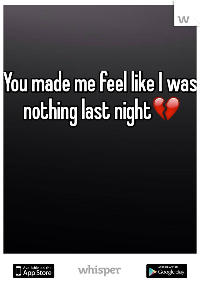 You made me feel like I was nothing last night💔