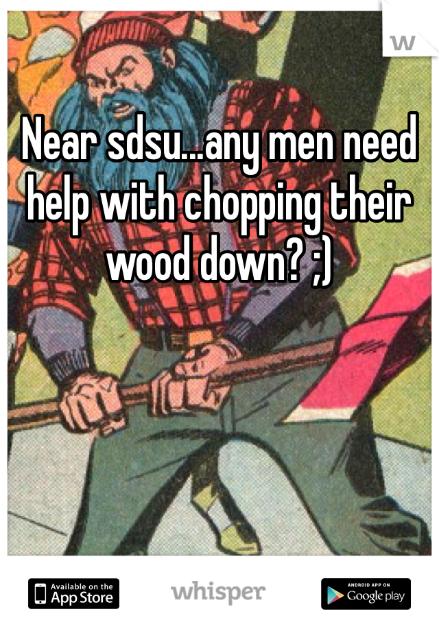 Near sdsu...any men need help with chopping their wood down? ;)