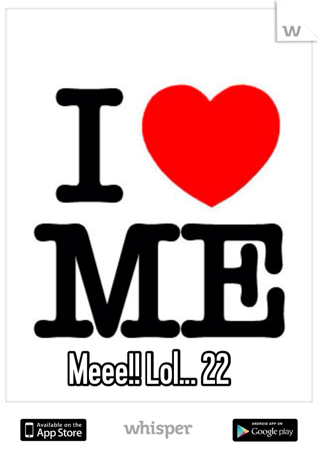 Meee!! Lol... 22