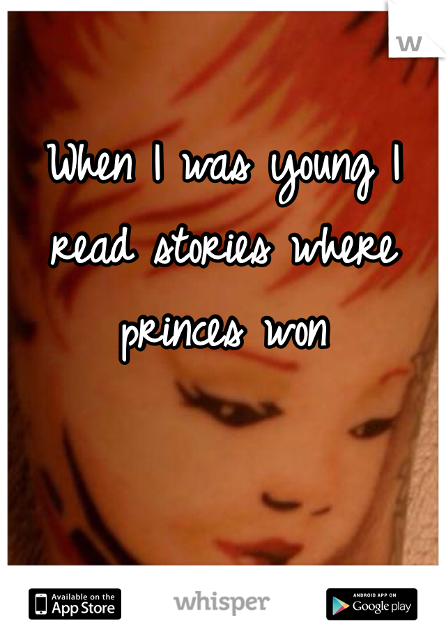 When I was young I read stories where princes won