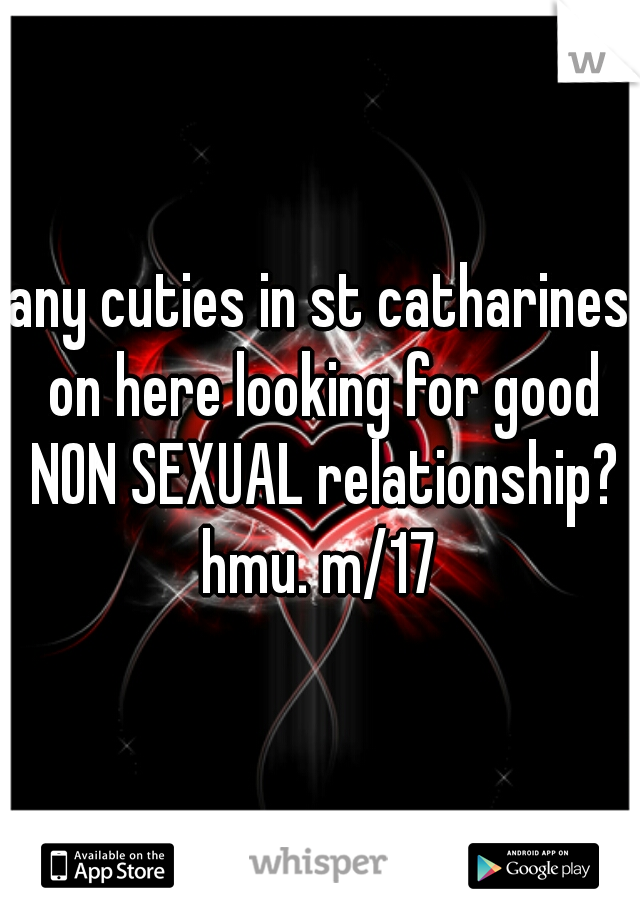 any cuties in st catharines on here looking for good NON SEXUAL relationship? hmu. m/17 