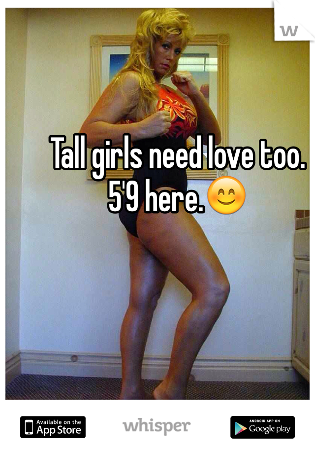 Tall girls need love too.
5'9 here.😊