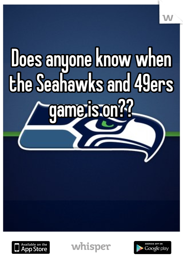 Does anyone know when the Seahawks and 49ers game is on??