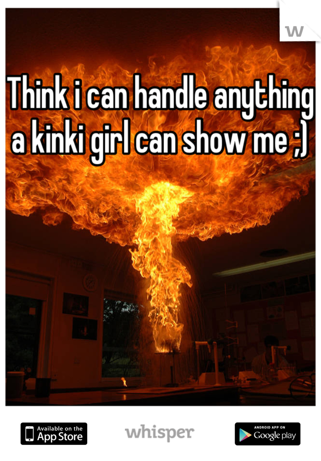 Think i can handle anything a kinki girl can show me ;)