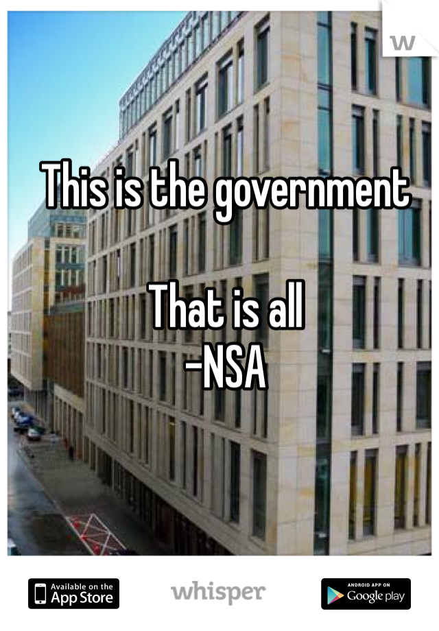 This is the government 

That is all
-NSA