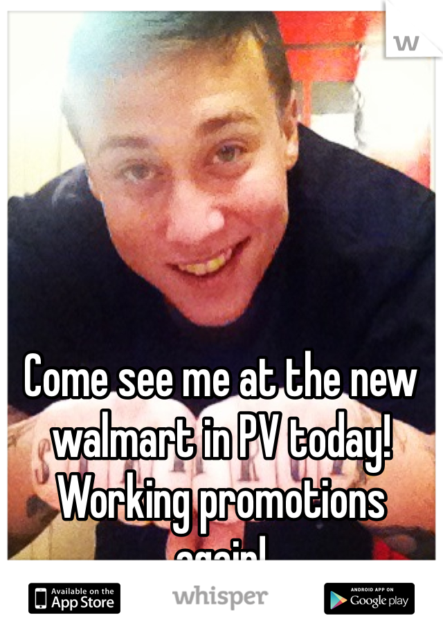 Come see me at the new walmart in PV today! Working promotions again! 