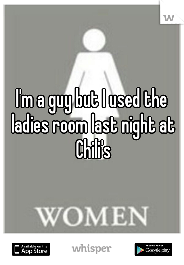 I'm a guy but I used the ladies room last night at Chili's