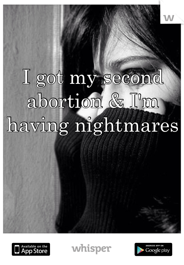 I got my second abortion & I'm having nightmares 