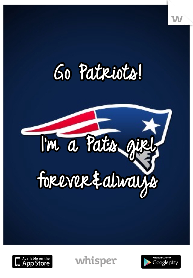 Go Patriots!

I'm a Pats girl forever&always