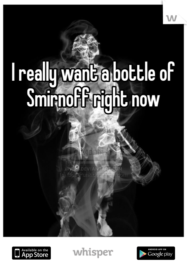 I really want a bottle of Smirnoff right now 