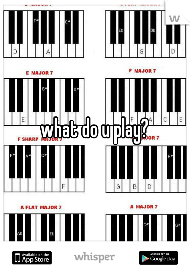 what do u play?