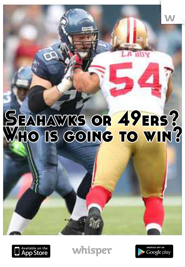 Seahawks or 49ers?
Who is going to win?