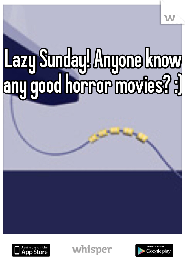 Lazy Sunday! Anyone know any good horror movies? :)