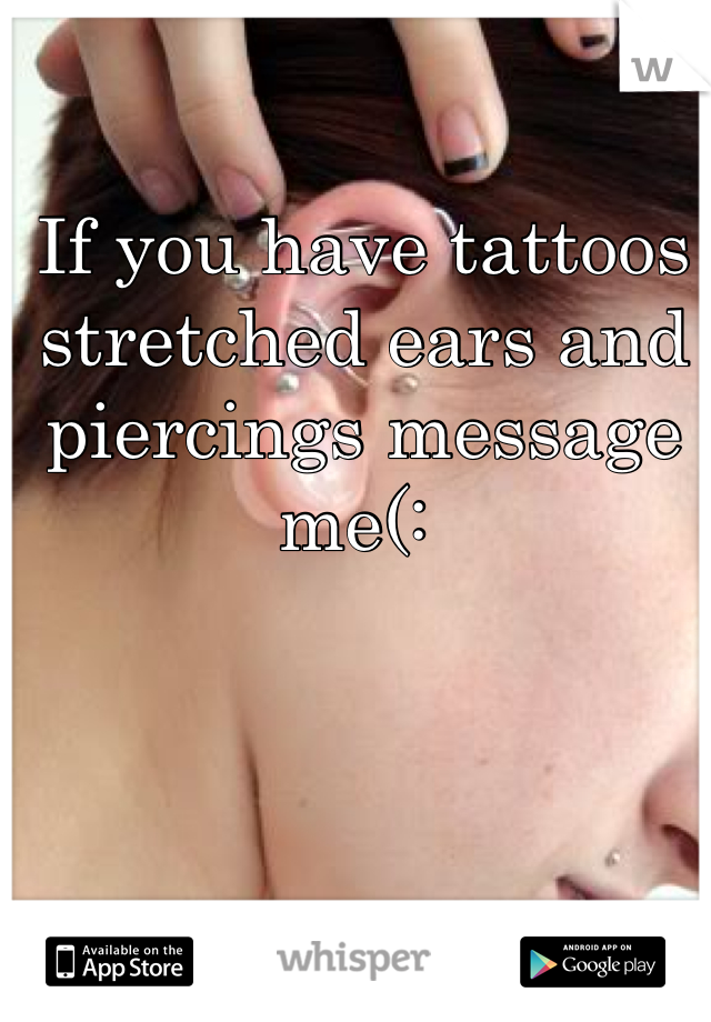 If you have tattoos stretched ears and piercings message me(: 