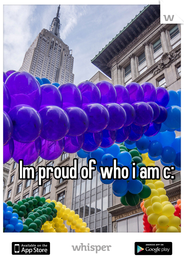 Im proud of who i am c: