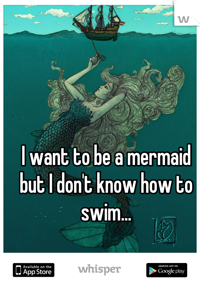 I want to be a mermaid but I don't know how to swim...