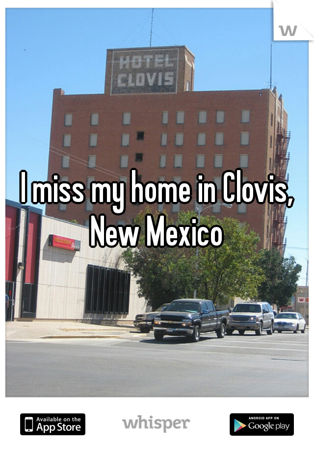 I miss my home in Clovis, New Mexico 