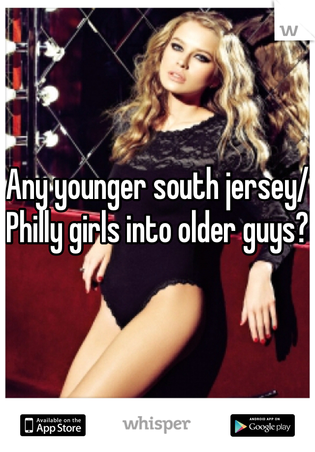 Any younger south jersey/Philly girls into older guys?