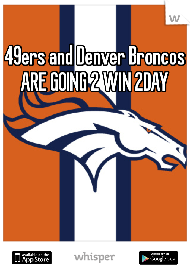 49ers and Denver Broncos ARE GOING 2 WIN 2DAY