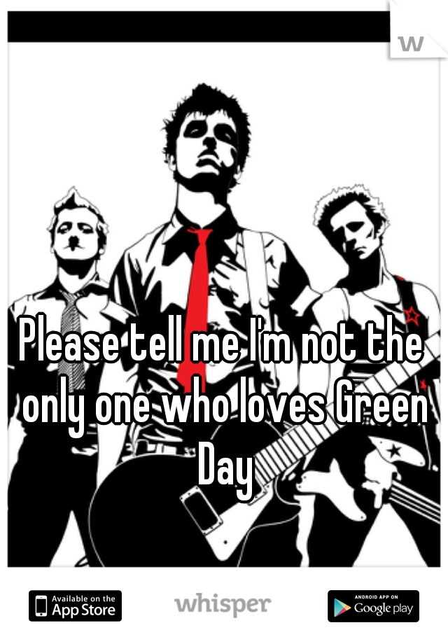 Please tell me I'm not the only one who loves Green Day