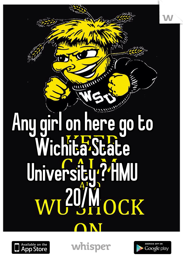 Any girl on here go to Wichita State University ? HMU 
20/M