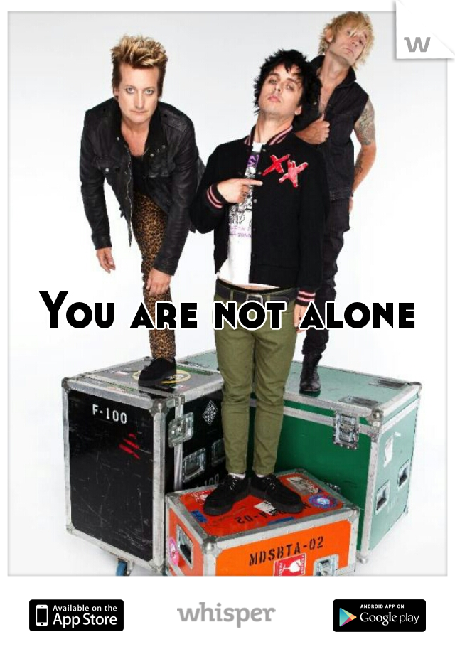 You are not alone