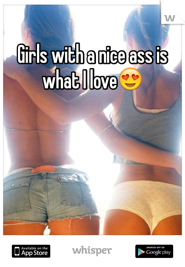 Girls with a nice ass is what I love😍