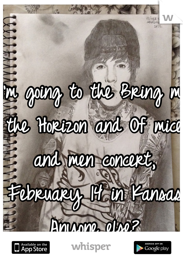 I'm going to the Bring me the Horizon and Of mice and men concert, February 14 in Kansas 
Anyone else? 