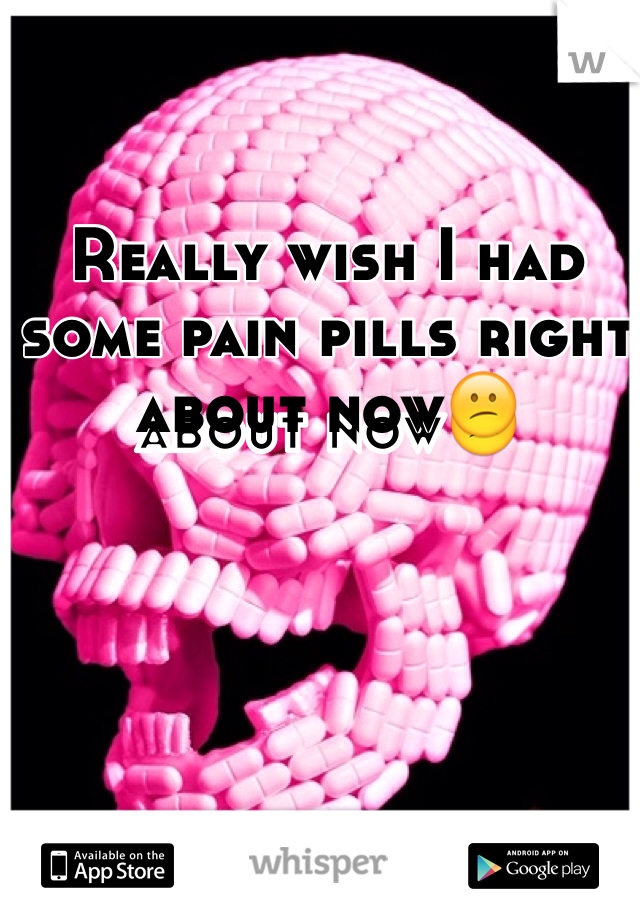 Really wish I had some pain pills right about now😕