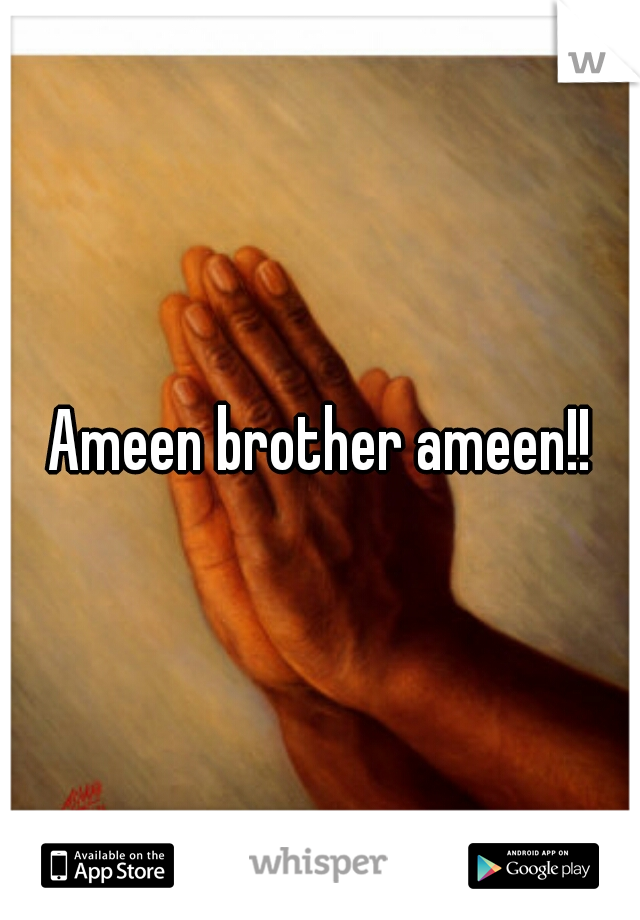 Ameen brother ameen!!