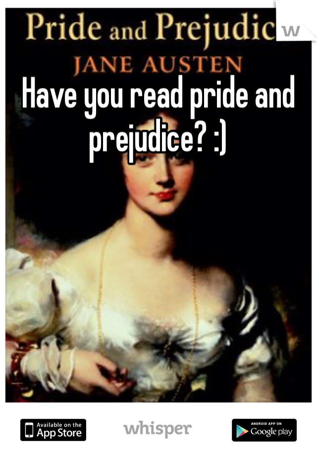 Have you read pride and prejudice? :)