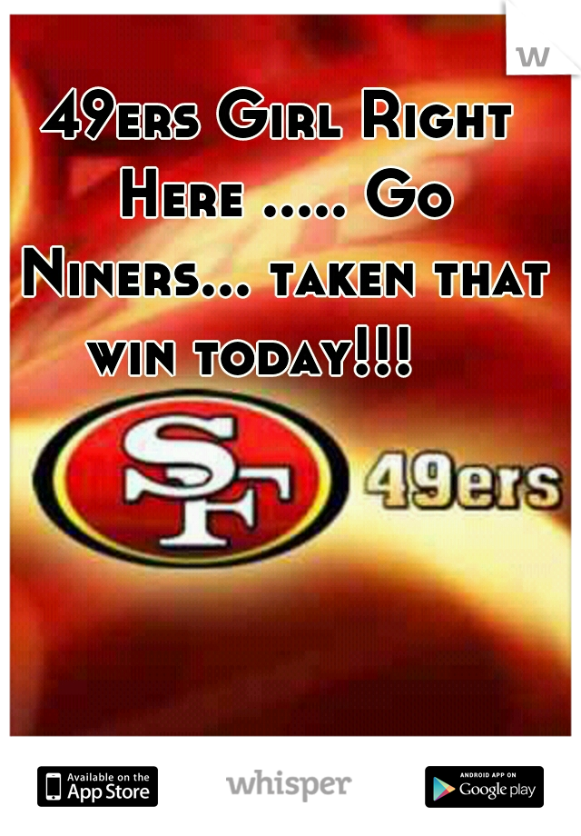 49ers Girl Right Here ..... Go Niners... taken that win today!!!    