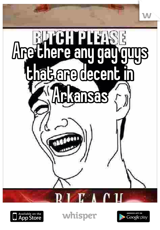 Are there any gay guys that are decent in Arkansas 