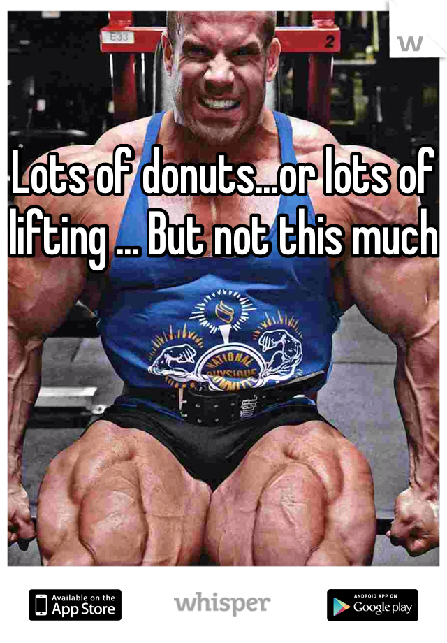 Lots of donuts...or lots of lifting ... But not this much