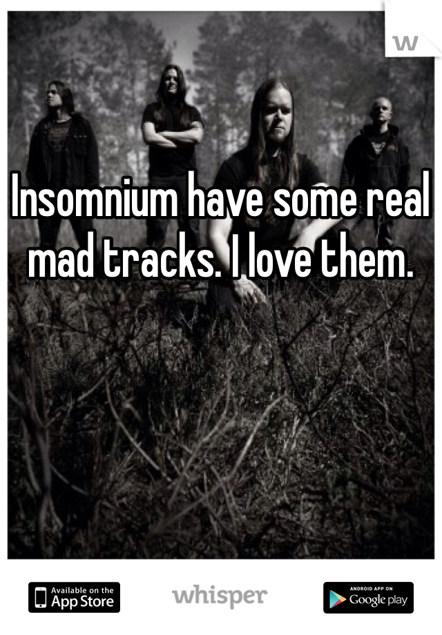 Insomnium have some real mad tracks. I love them. 