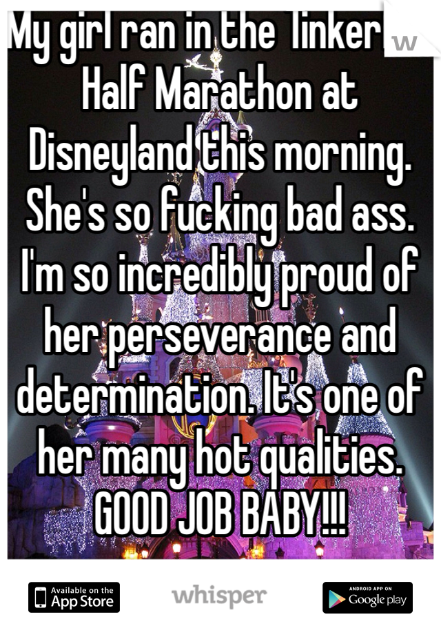 My girl ran in the Tinkerbell Half Marathon at Disneyland this morning. She's so fucking bad ass. I'm so incredibly proud of her perseverance and determination. It's one of her many hot qualities. GOOD JOB BABY!!!