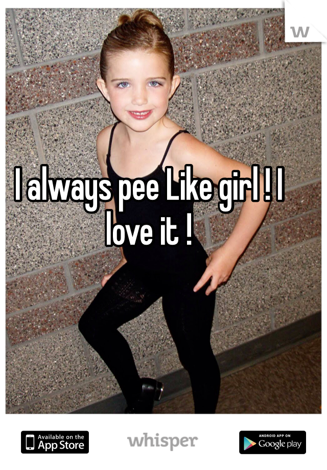 I always pee Like girl ! I love it ! 