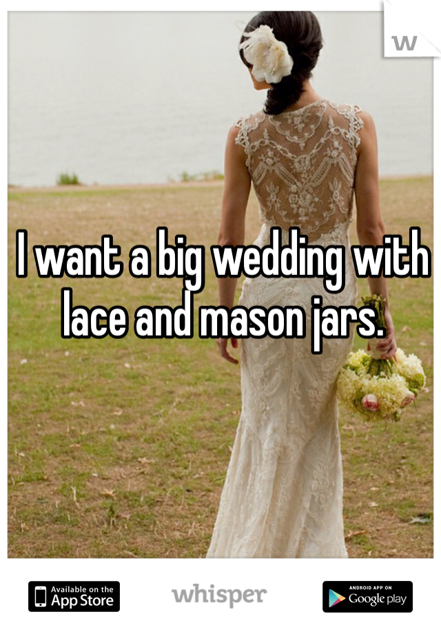 I want a big wedding with lace and mason jars.