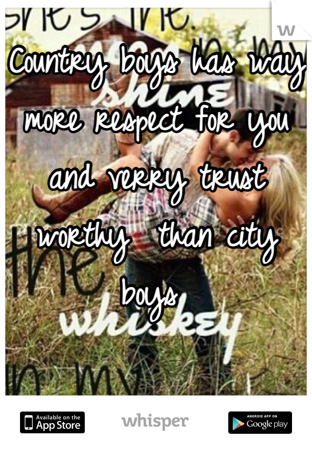 Country boys has way more respect for you and verry trust worthy  than city boys 