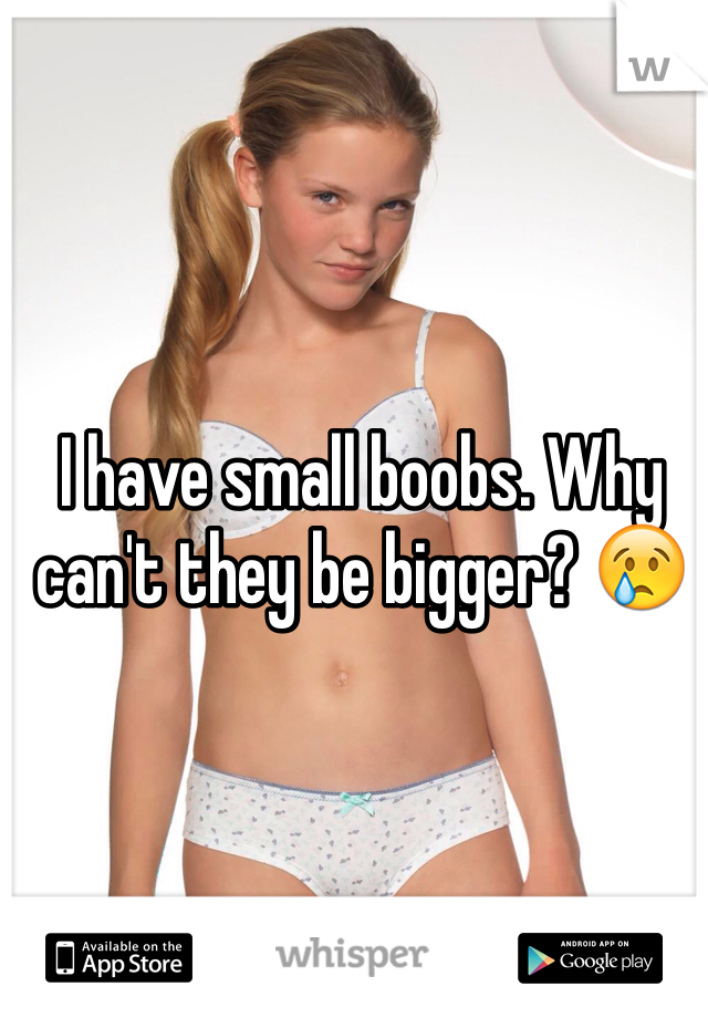 I have small boobs. Why can't they be bigger? 😢
