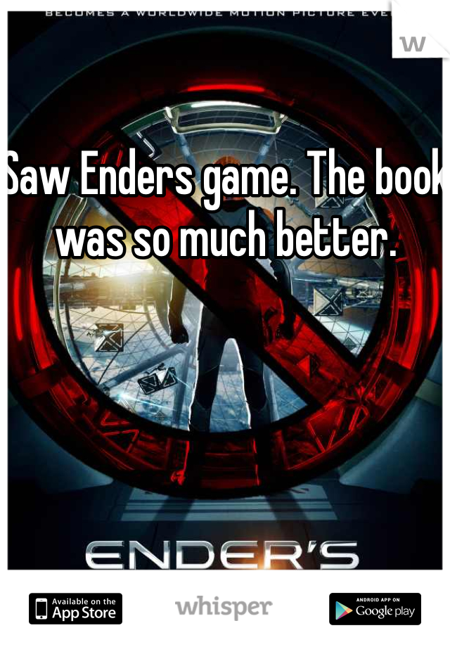 Saw Enders game. The book was so much better. 