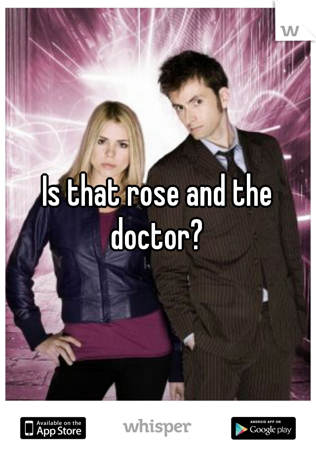 Is that rose and the doctor? 