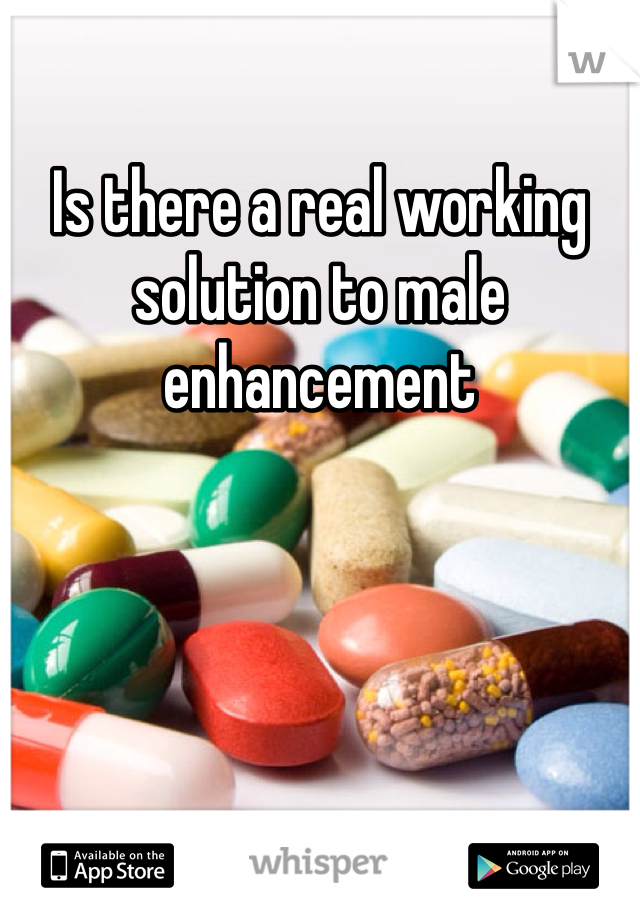 Is there a real working solution to male enhancement 