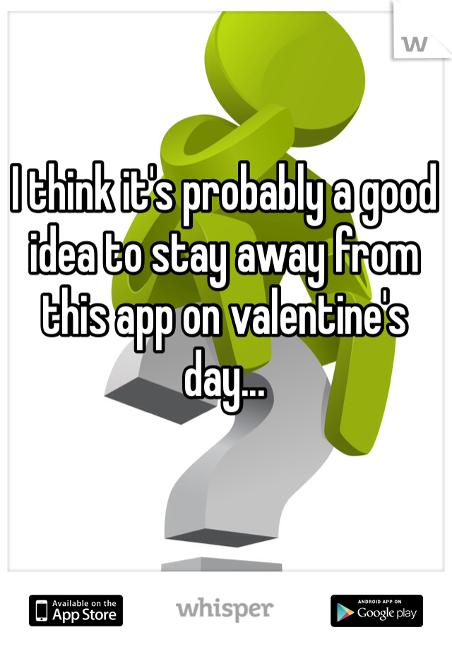 I think it's probably a good idea to stay away from this app on valentine's day...