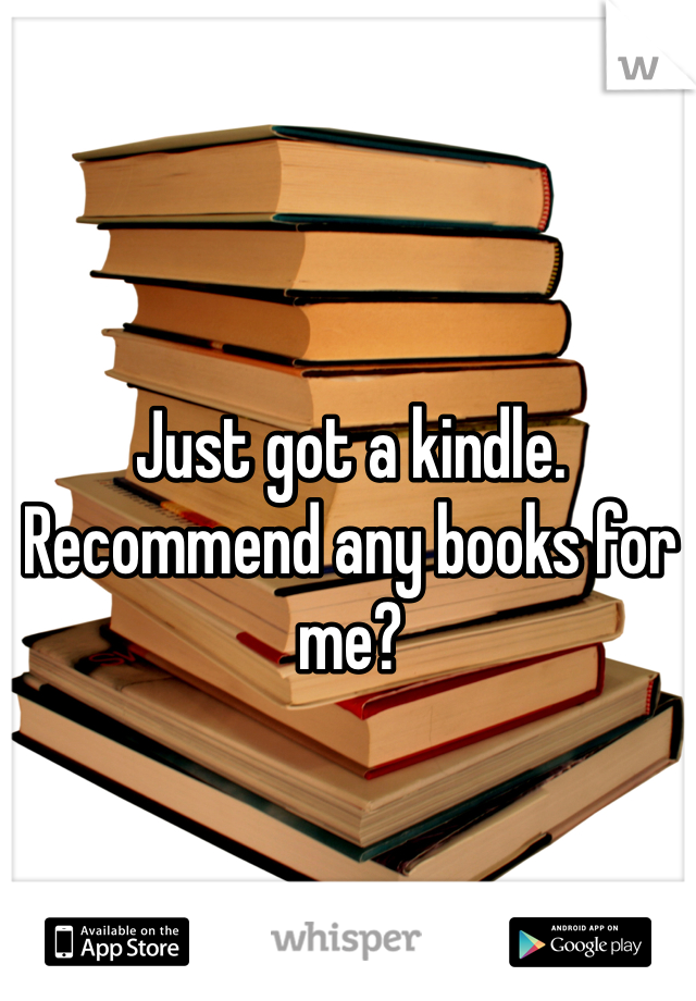 Just got a kindle. Recommend any books for me? 