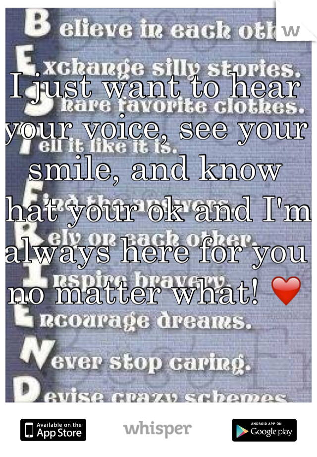 I just want to hear your voice, see your smile, and know that your ok and I'm always here for you no matter what! ❤️