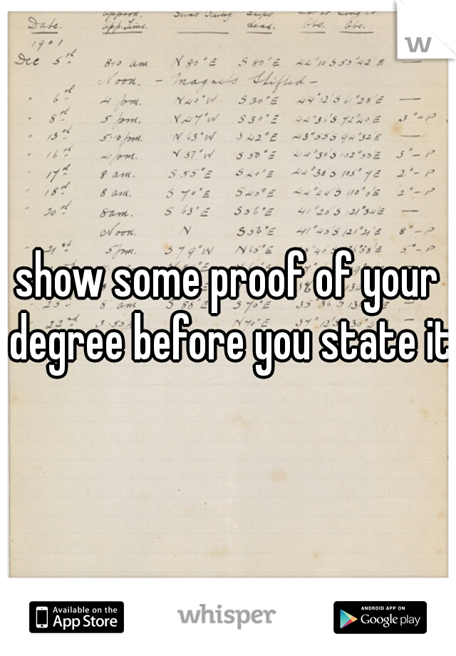 show some proof of your degree before you state it.