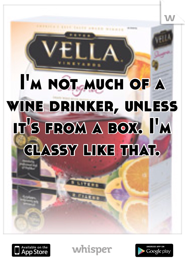 I'm not much of a wine drinker, unless it's from a box. I'm classy like that. 