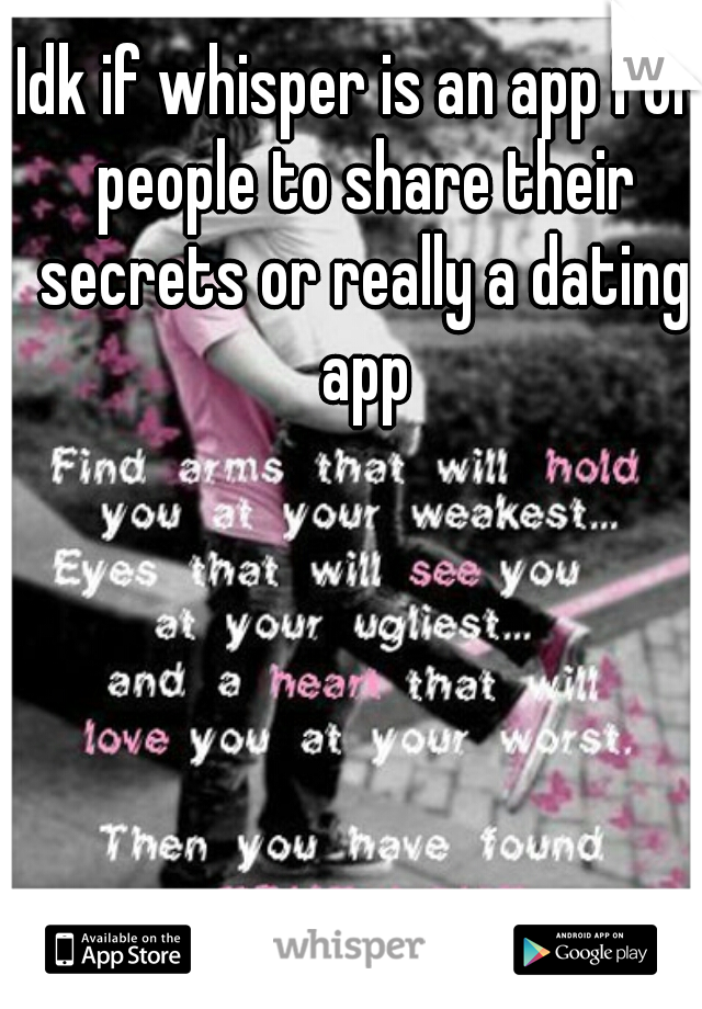 Idk if whisper is an app for people to share their secrets or really a dating app