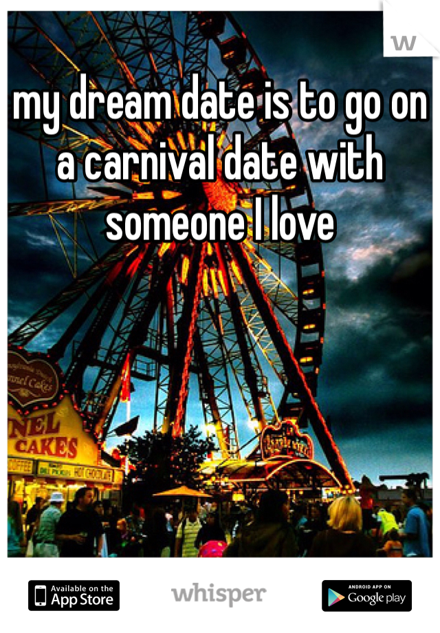 my dream date is to go on a carnival date with someone I love 